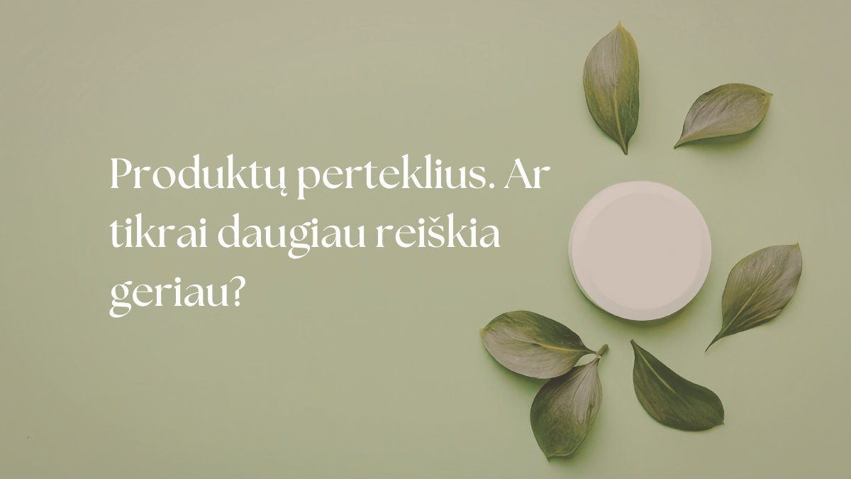 Produktų perteklius. Ar tikrai daugiau reiškia geriau?